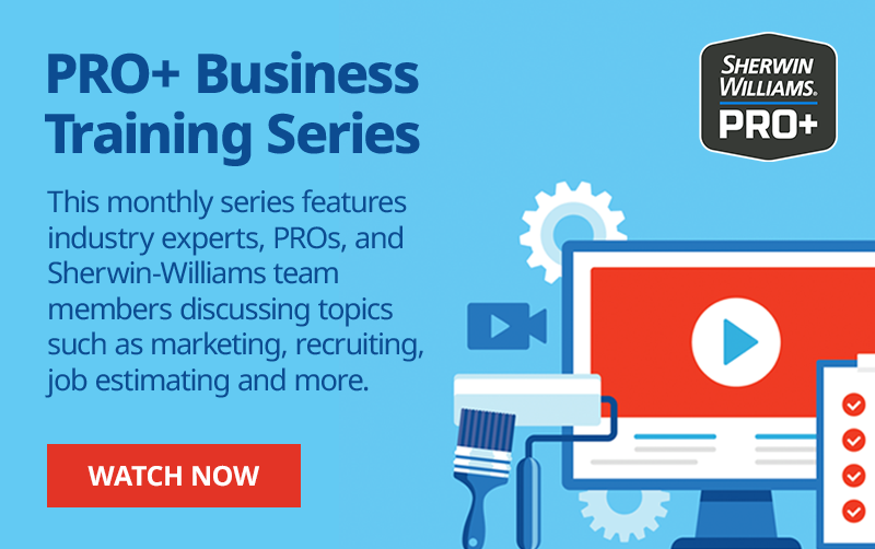 PRO+ Business Training Series. This Monthly series features industry experts, PROs and Sherwin-Williams team members discussing topics such as marketing, recruiting, job estimating and more. Watch Now. 